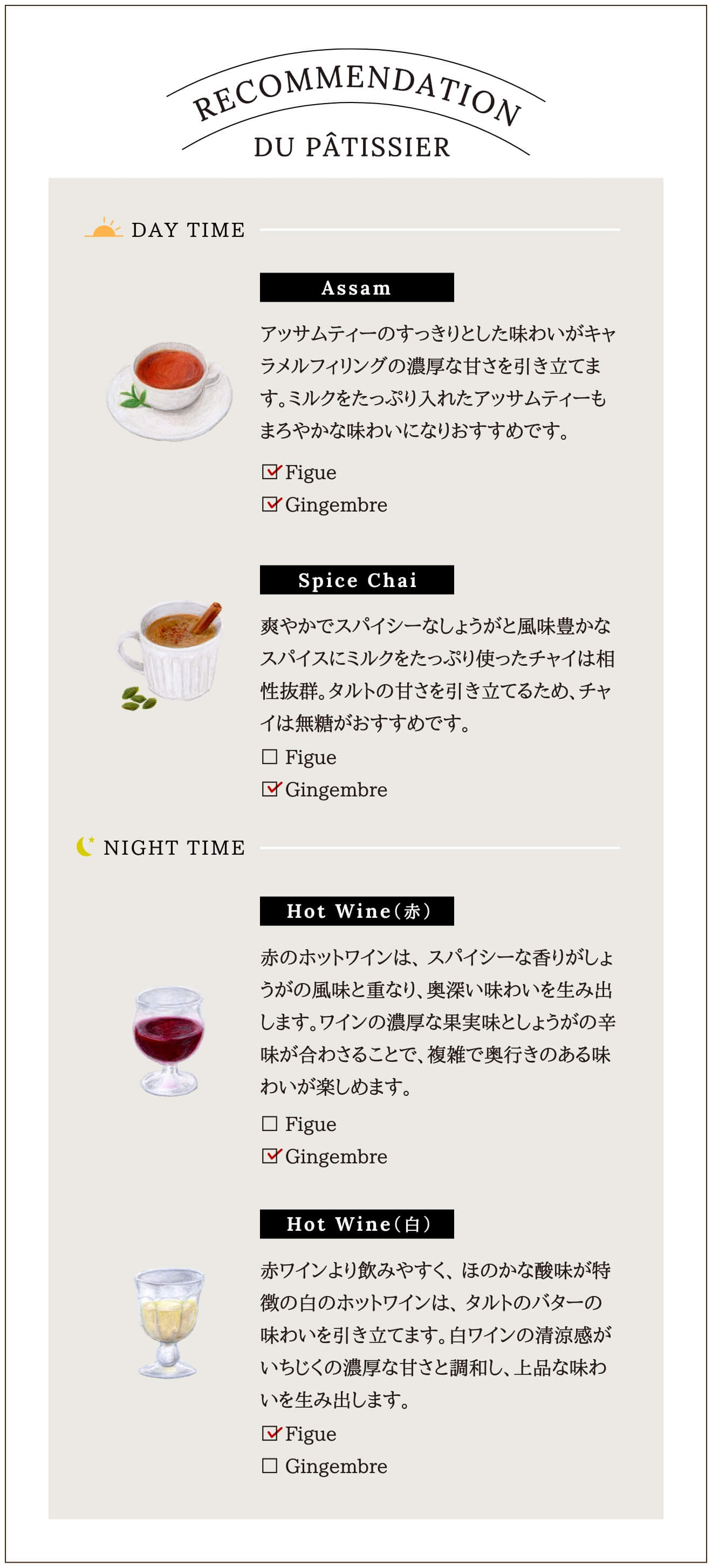 午後のひとときを楽しむペアリングはアッサムティーがおすすめです。クセのないすっきりとした味わいが、フィグやしょうがの風味を引き立てます。